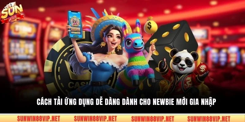Cách tải ứng dụng dễ dàng dành cho newbie mới gia nhập