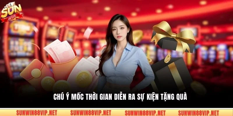 Chú ý mốc thời gian diễn ra sự kiện tặng quà