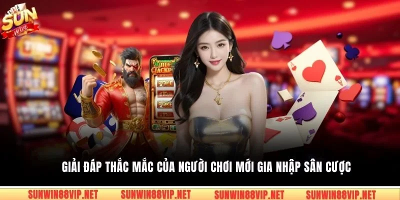 Giải đáp thắc mắc của người chơi mới gia nhập sân cược
