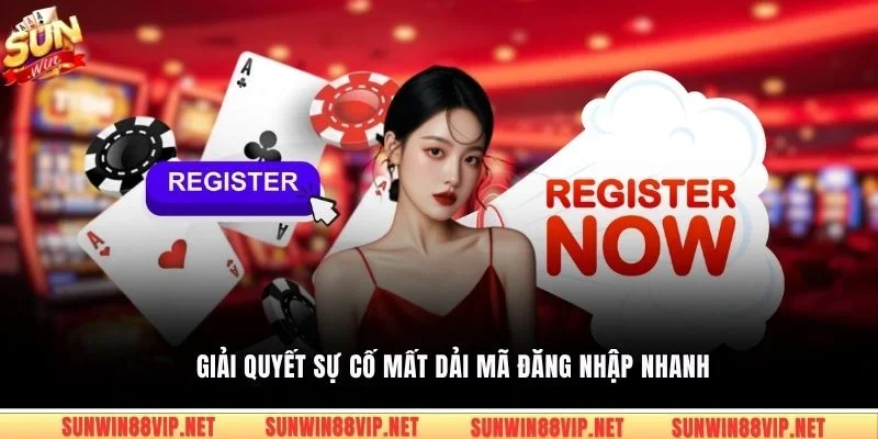 Giải quyết sự cố mất dải mã đăng nhập nhanh