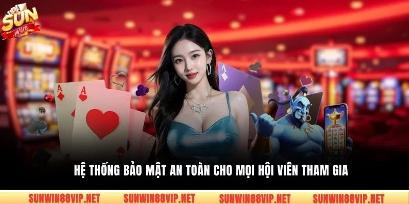 Hệ thống bảo mật an toàn cho mọi hội viên tham gia