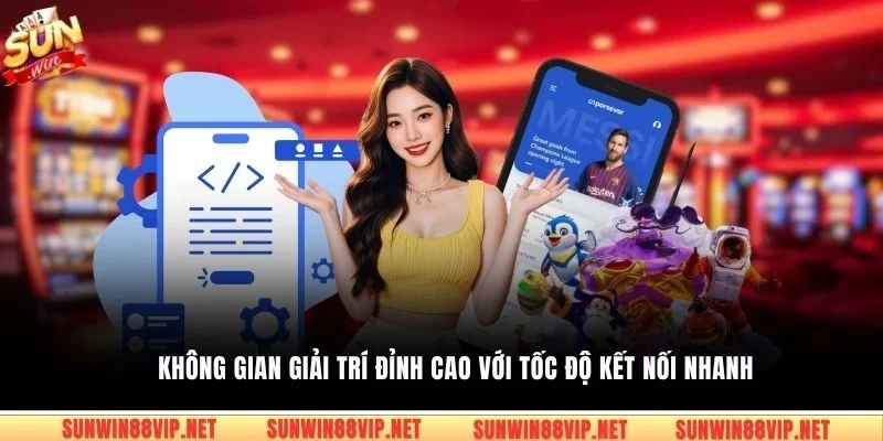 Không gian giải trí đỉnh cao với tốc độ kết nối nhanh
