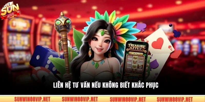 Liên hệ tư vấn nếu không biết khắc phục