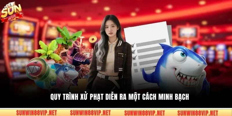 Quy trình xử phạt diễn ra một cách minh bạch