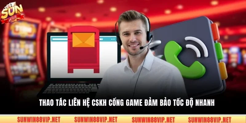 Thao tác liên hệ CSKH cổng game đảm bảo tốc độ nhanh