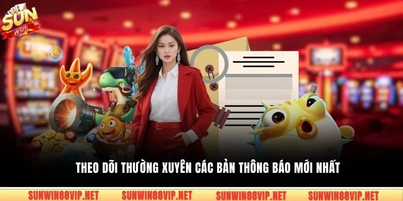 Theo dõi thường xuyên các bản thông báo mới nhất