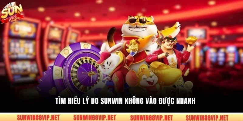 Tìm hiểu lý do sunwin không vào được nhanh
