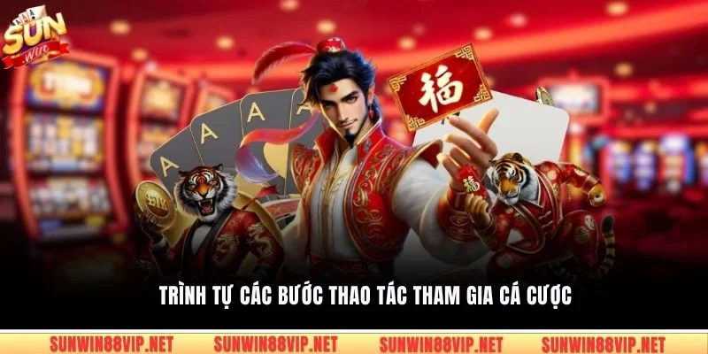 Trình tự các bước thao tác tham gia cá cược